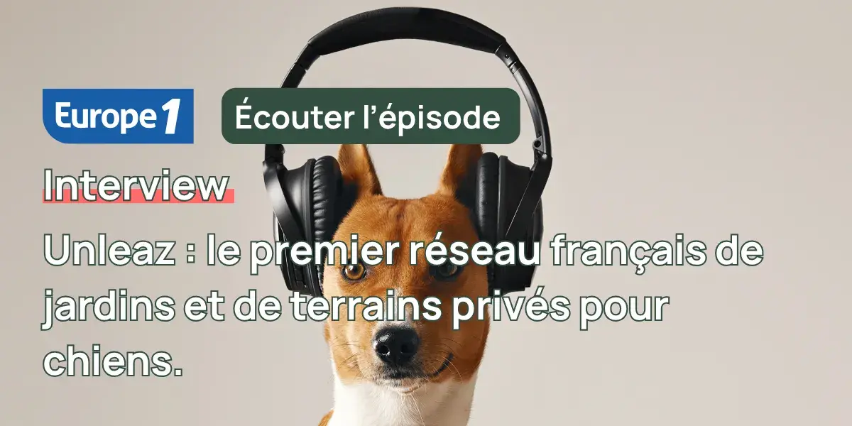 Unleaz sur Europe 1 : le premier réseau français de terrains privés pour chiens